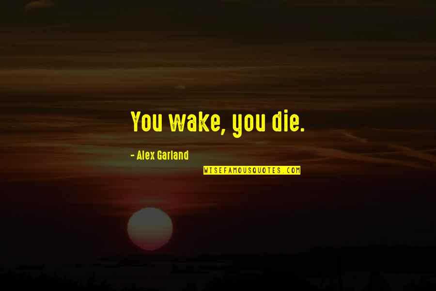 Fathers Day Thanks Quotes By Alex Garland: You wake, you die.