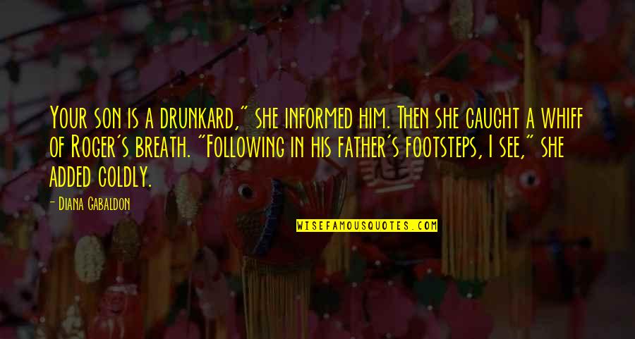 Father's Footsteps Quotes By Diana Gabaldon: Your son is a drunkard," she informed him.