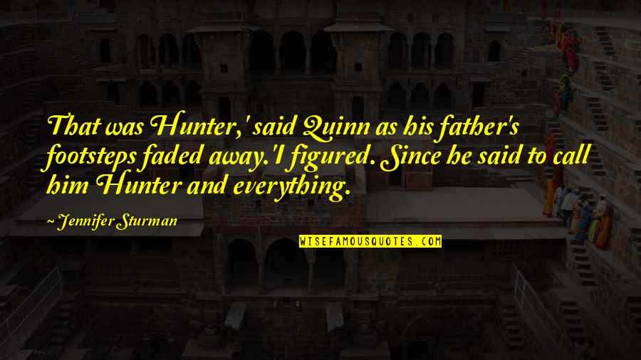 Father's Footsteps Quotes By Jennifer Sturman: That was Hunter,' said Quinn as his father's