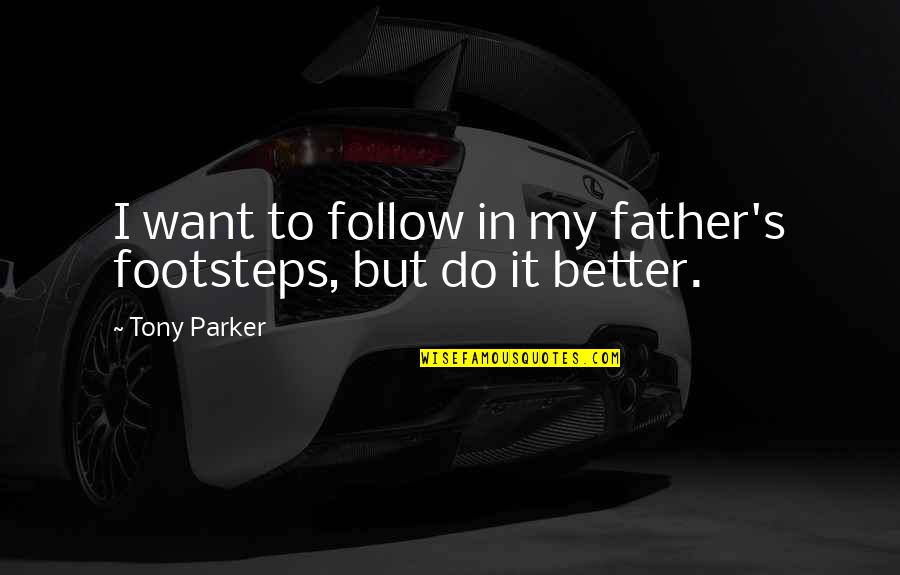 Father's Footsteps Quotes By Tony Parker: I want to follow in my father's footsteps,