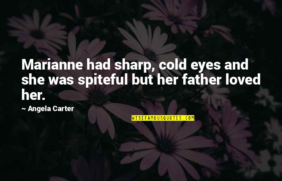 Fathers For Daughters Quotes By Angela Carter: Marianne had sharp, cold eyes and she was