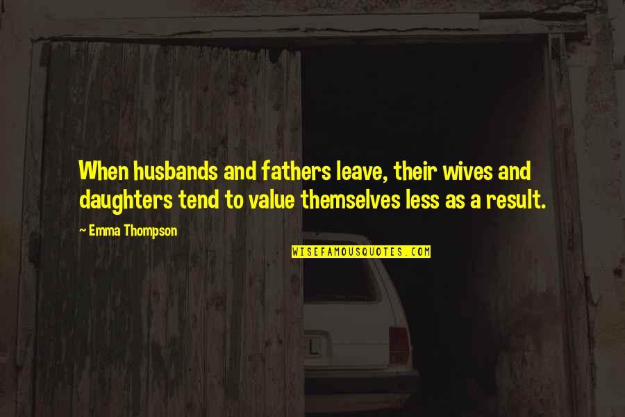 Fathers From Daughters Quotes By Emma Thompson: When husbands and fathers leave, their wives and