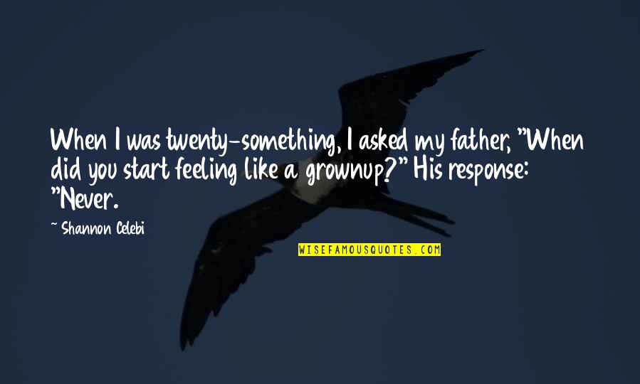 Fathers From Their Daughters Quotes By Shannon Celebi: When I was twenty-something, I asked my father, Fathers From Their Daughters Quotes By Shannon Celebi: When I was twenty-something, I asked my father,