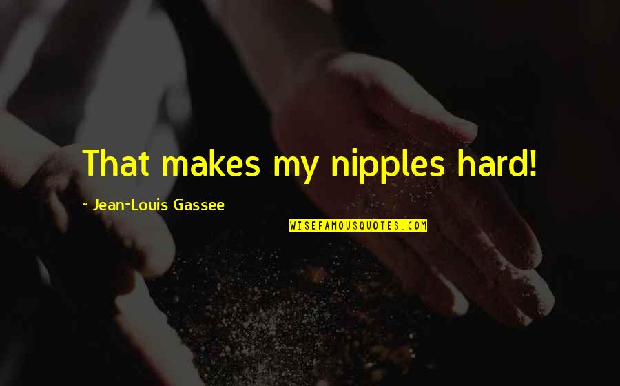 Fathers Funny Quotes By Jean-Louis Gassee: That makes my nipples hard!