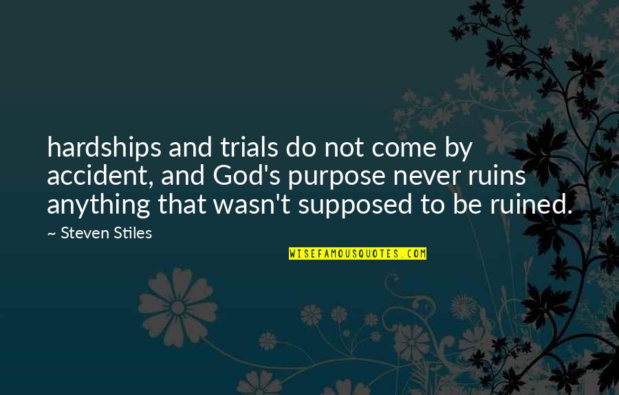 Fathers Funny Quotes By Steven Stiles: hardships and trials do not come by accident,