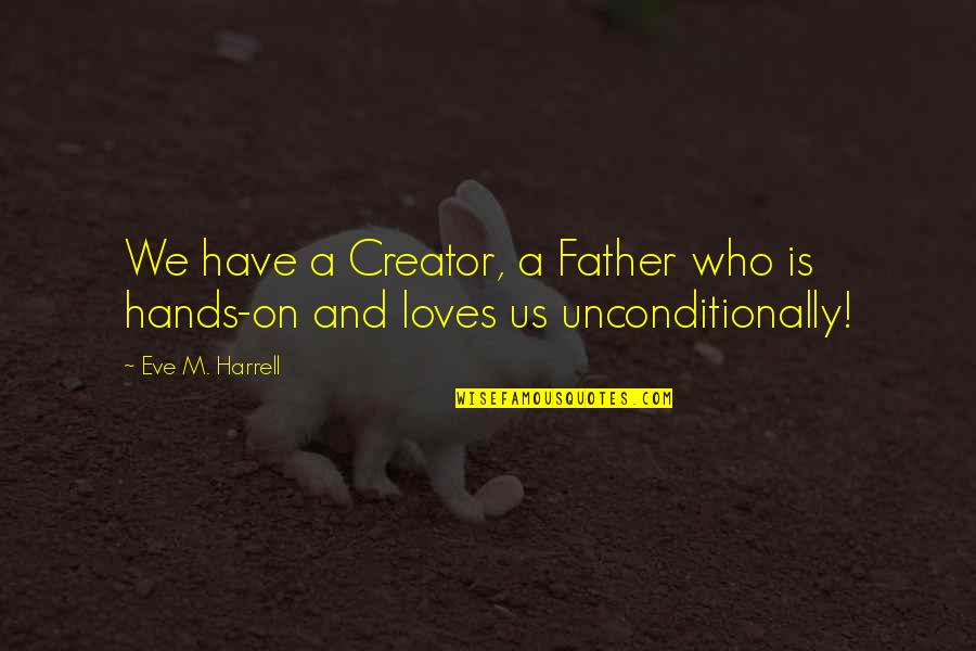 Father's Hands Quotes By Eve M. Harrell: We have a Creator, a Father who is