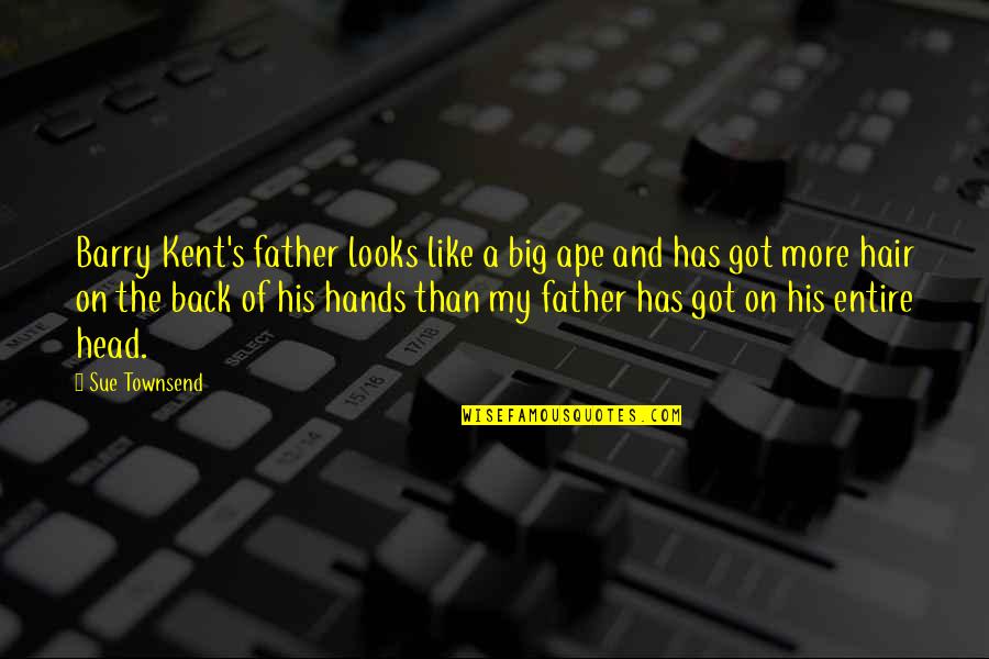 Father's Hands Quotes By Sue Townsend: Barry Kent's father looks like a big ape