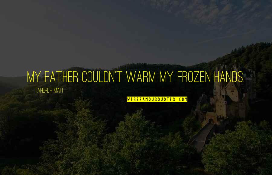 Father's Hands Quotes By Tahereh Mafi: My father couldn't warm my frozen hands.