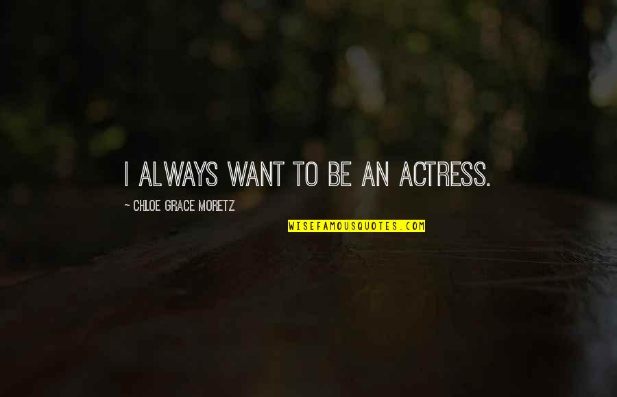 Fathers Love For Daughter Quotes By Chloe Grace Moretz: I always want to be an actress.
