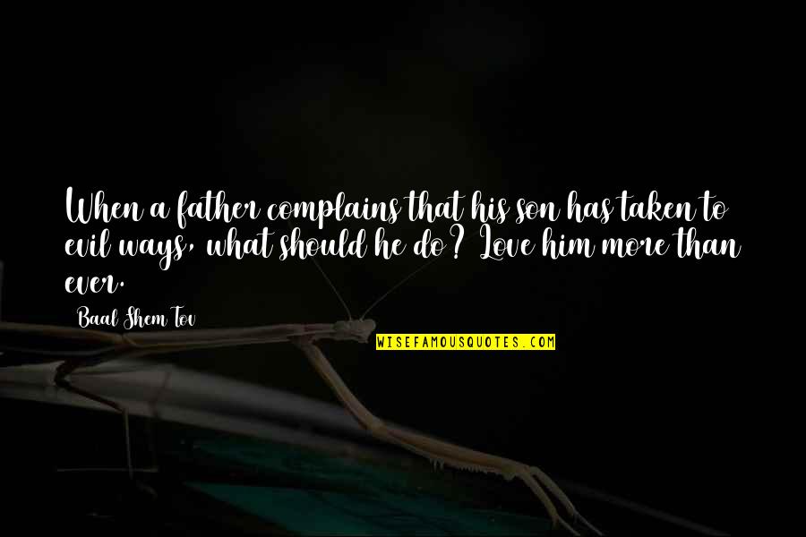 Father's Love For His Son Quotes By Baal Shem Tov: When a father complains that his son has