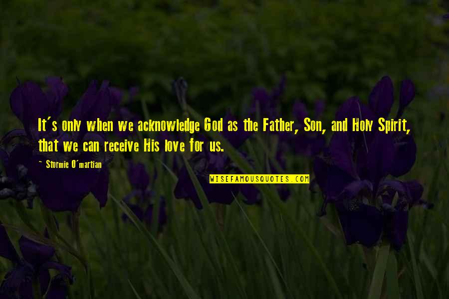 Father's Love For Son Quotes By Stormie O'martian: It's only when we acknowledge God as the