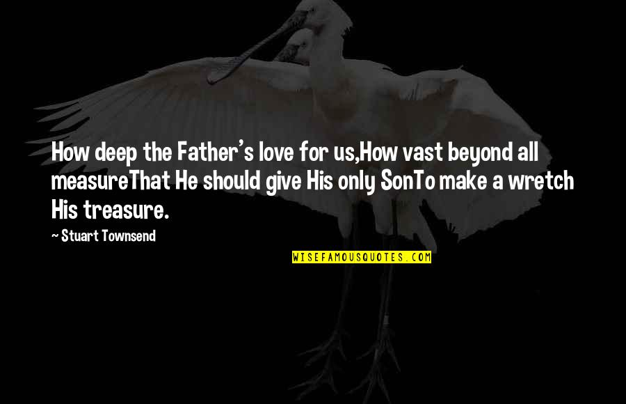 Father's Love For Son Quotes By Stuart Townsend: How deep the Father's love for us,How vast