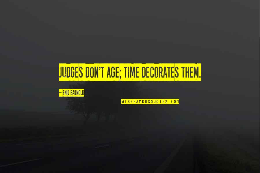 Fathers Loving Sons Quotes By Enid Bagnold: Judges don't age; time decorates them.