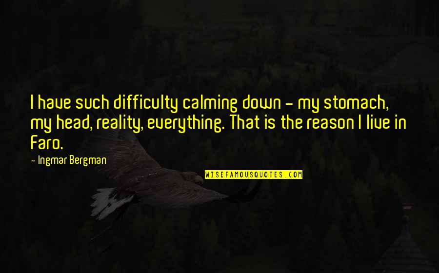 Fathers Of Confederation Quotes By Ingmar Bergman: I have such difficulty calming down - my Fathers Of Confederation Quotes By Ingmar Bergman: I have such difficulty calming down - my