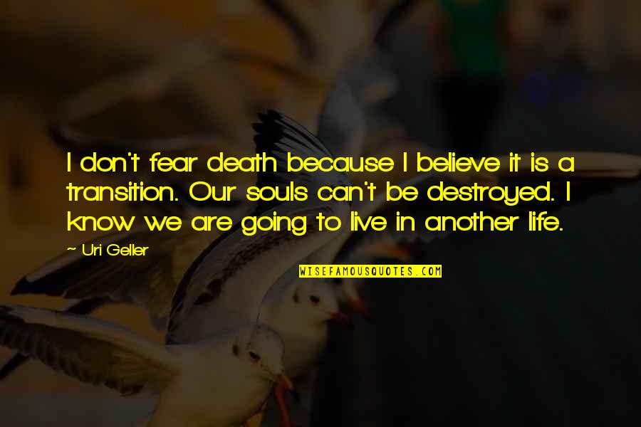 Fathers Of Confederation Quotes By Uri Geller: I don't fear death because I believe it Fathers Of Confederation Quotes By Uri Geller: I don't fear death because I believe it