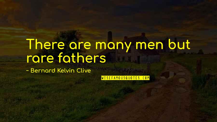 Fathers S Day Quotes By Bernard Kelvin Clive: There are many men but rare fathers