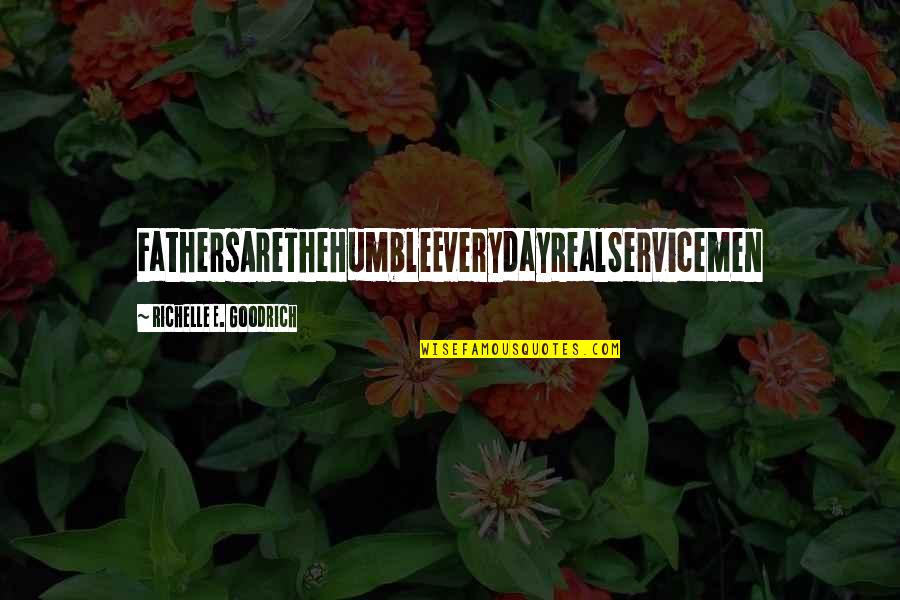 Fathers S Day Quotes By Richelle E. Goodrich: FathersAreTheHumbleEverydayRealServicemen