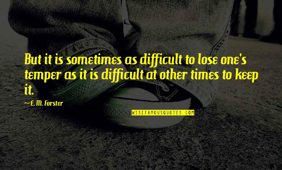 Fathers Sayings And Quotes By E. M. Forster: But it is sometimes as difficult to lose
