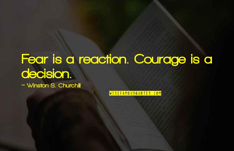 Fathers Sayings And Quotes By Winston S. Churchill: Fear is a reaction. Courage is a decision.