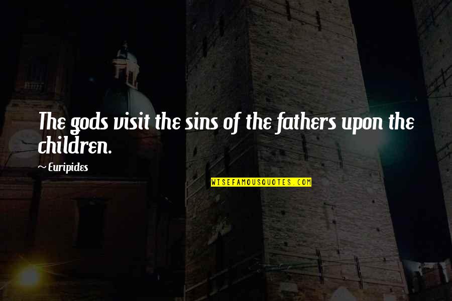 Father's Sins Quotes By Euripides: The gods visit the sins of the fathers