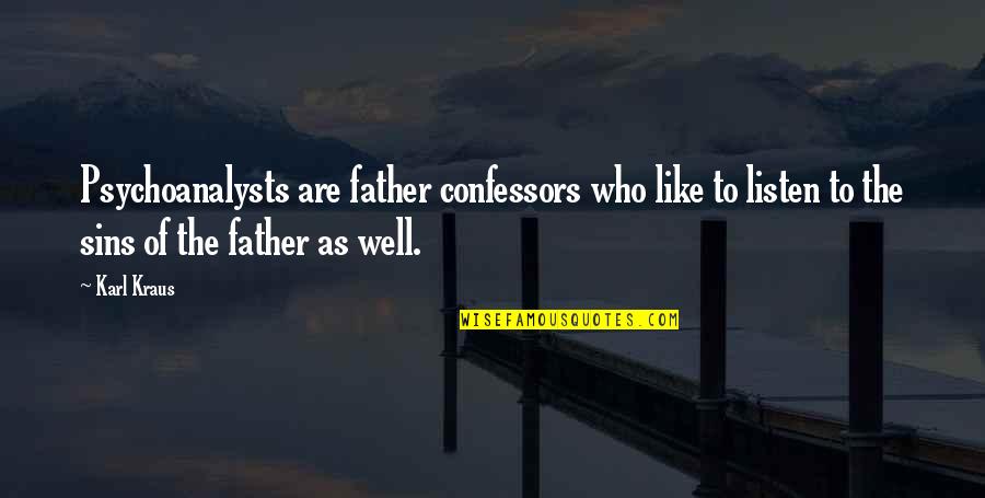 Father's Sins Quotes By Karl Kraus: Psychoanalysts are father confessors who like to listen