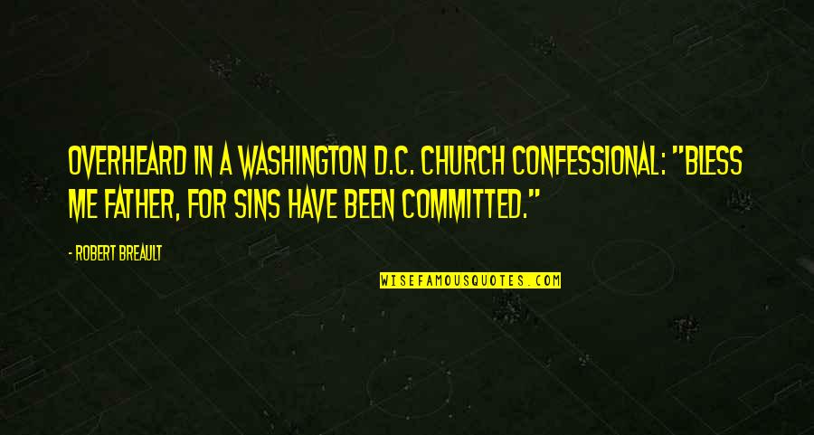 Father's Sins Quotes By Robert Breault: Overheard in a Washington D.C. church confessional: "Bless