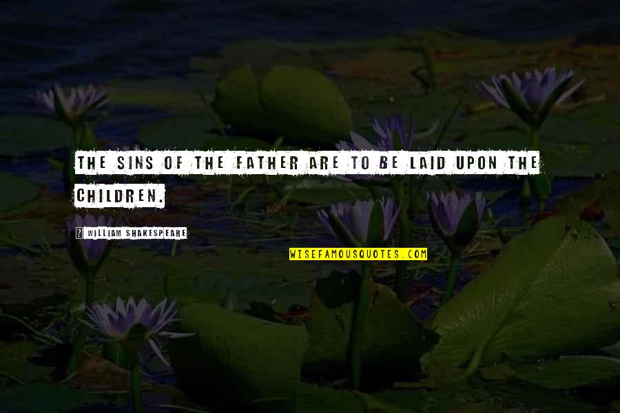 Father's Sins Quotes By William Shakespeare: The sins of the father are to be