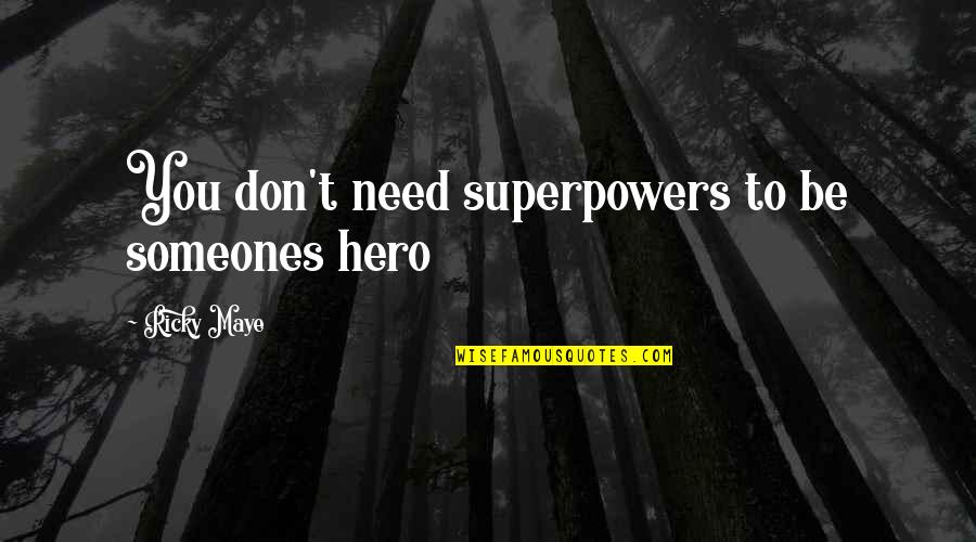 Fathers Sons And Grandsons Quotes By Ricky Maye: You don't need superpowers to be someones hero Fathers Sons And Grandsons Quotes By Ricky Maye: You don't need superpowers to be someones hero