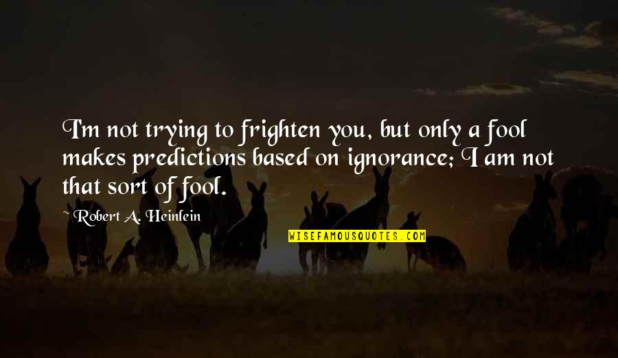 Fathers Sons And Grandsons Quotes By Robert A. Heinlein: I'm not trying to frighten you, but only Fathers Sons And Grandsons Quotes By Robert A. Heinlein: I'm not trying to frighten you, but only