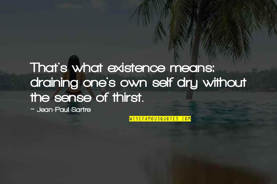 Fathers Stepping Up Quotes By Jean-Paul Sartre: That's what existence means: draining one's own self