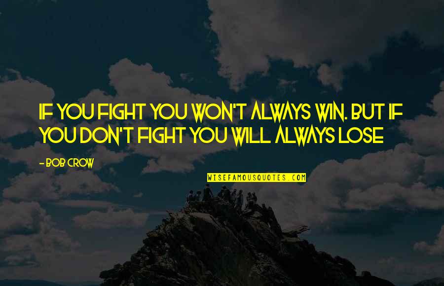 Fathers Teaching Sons Quotes By Bob Crow: If you fight you won't always win. But