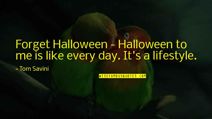 Fathers Teaching Sons Quotes By Tom Savini: Forget Halloween - Halloween to me is like