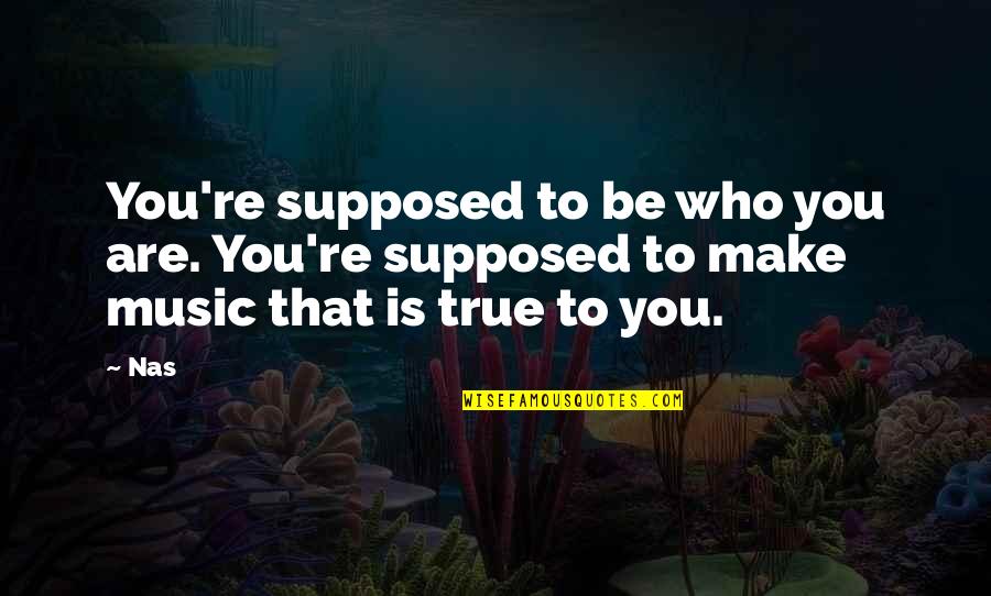 Fathers That Have Died Quotes By Nas: You're supposed to be who you are. You're