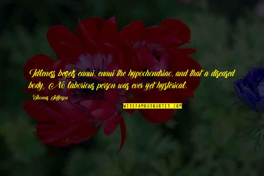 Fathers That Have Died Quotes By Thomas Jefferson: Idleness begets ennui, ennui the hypochondriac, and that