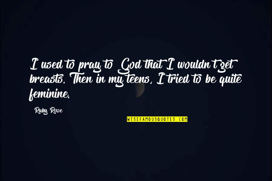 Fathers Who Aren't Around Quotes By Ruby Rose: I used to pray to God that I Fathers Who Aren't Around Quotes By Ruby Rose: I used to pray to God that I