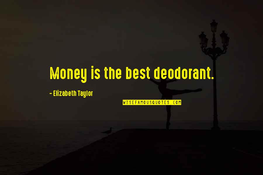 Fathers Who Died Quotes By Elizabeth Taylor: Money is the best deodorant.