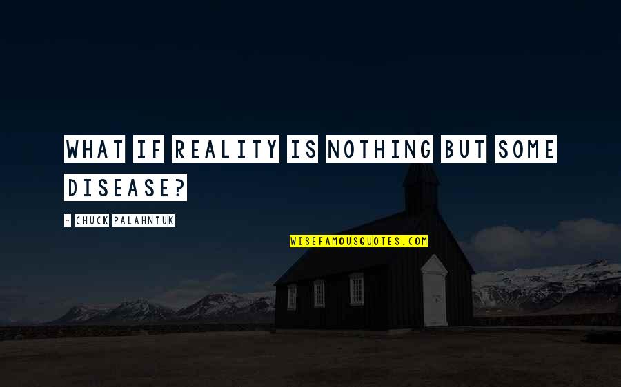 Fathers Who Don Care Quotes By Chuck Palahniuk: What if reality is nothing but some disease?