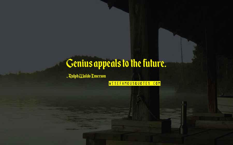 Fathers Who Have Lost A Child Quotes By Ralph Waldo Emerson: Genius appeals to the future. Fathers Who Have Lost A Child Quotes By Ralph Waldo Emerson: Genius appeals to the future.
