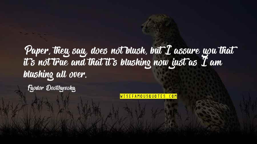 Fathima Quotes By Fyodor Dostoyevsky: Paper, they say, does not blush, but I Fathima Quotes By Fyodor Dostoyevsky: Paper, they say, does not blush, but I