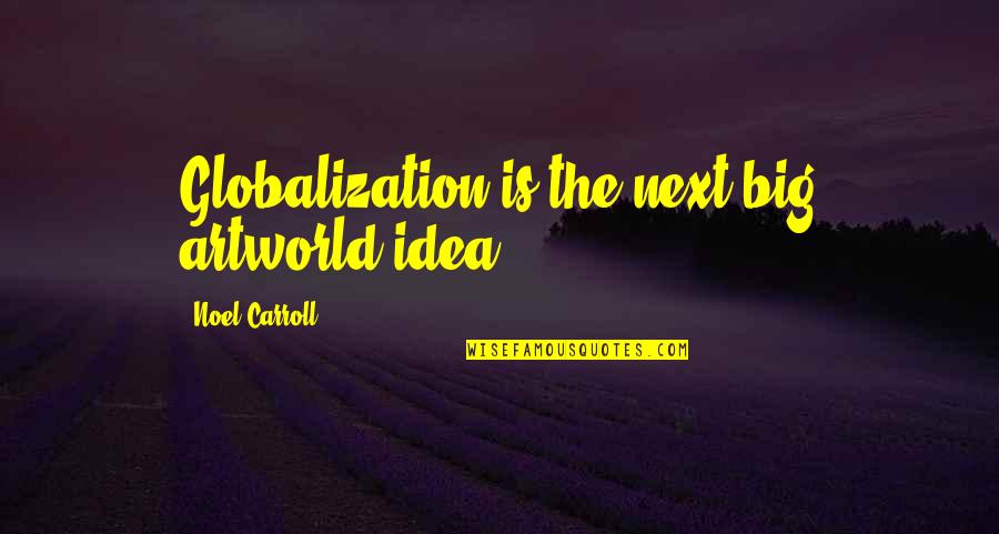 Fathiya Quotes By Noel Carroll: Globalization is the next big artworld idea Fathiya Quotes By Noel Carroll: Globalization is the next big artworld idea