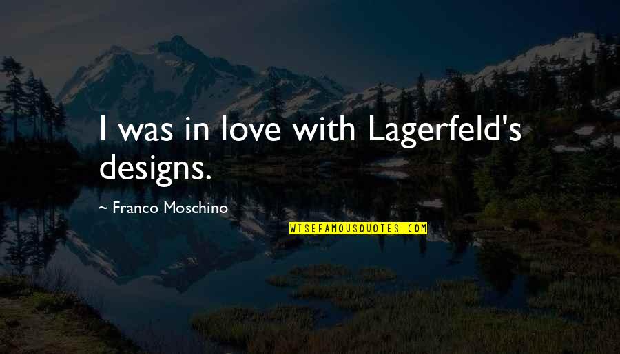 Fathom Into Constellations Quotes By Franco Moschino: I was in love with Lagerfeld's designs. Fathom Into Constellations Quotes By Franco Moschino: I was in love with Lagerfeld's designs.