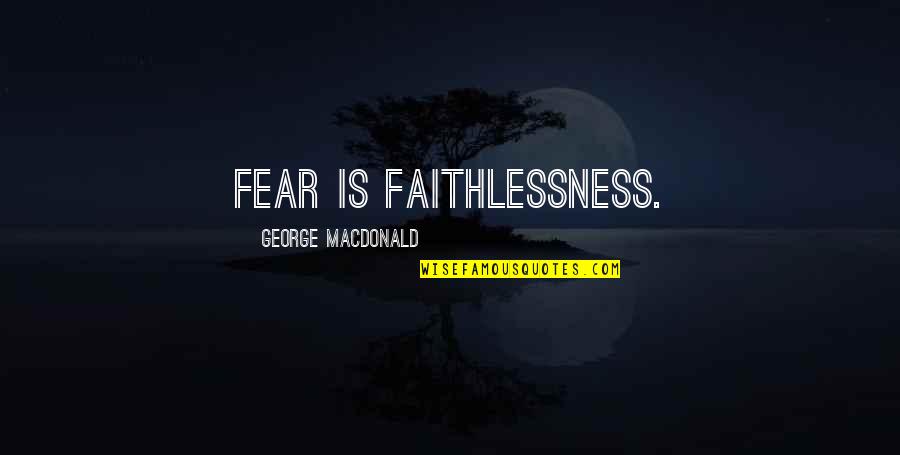 Fathom Love Quotes By George MacDonald: Fear is faithlessness.