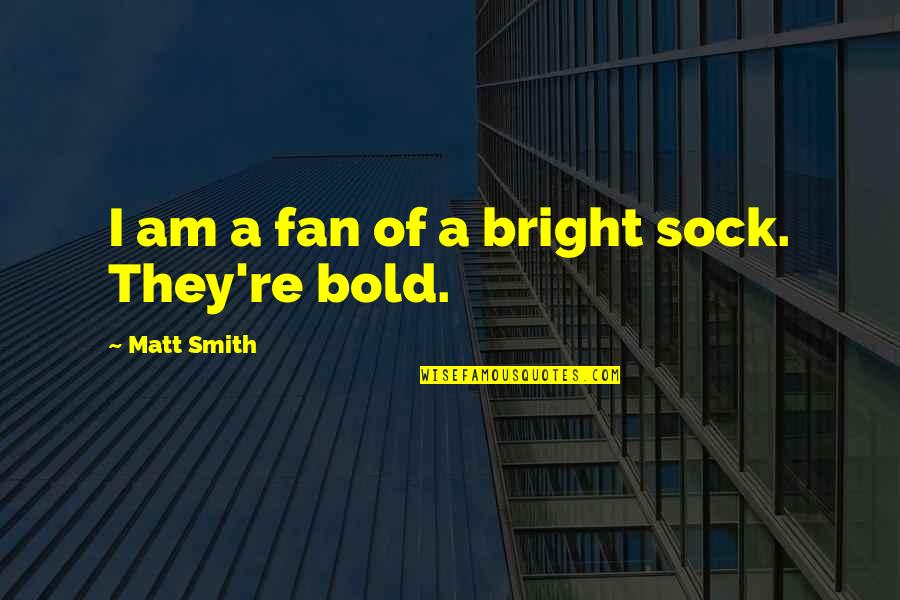 Fathom Love Quotes By Matt Smith: I am a fan of a bright sock.
