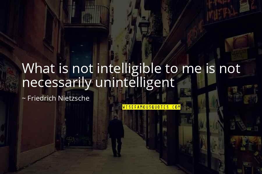 Fathomable Quotes By Friedrich Nietzsche: What is not intelligible to me is not