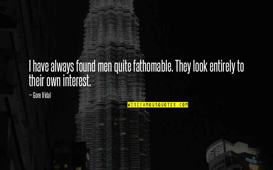 Fathomable Quotes By Gore Vidal: I have always found men quite fathomable. They