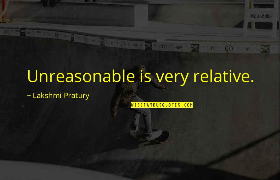 Fathomable Quotes By Lakshmi Pratury: Unreasonable is very relative.