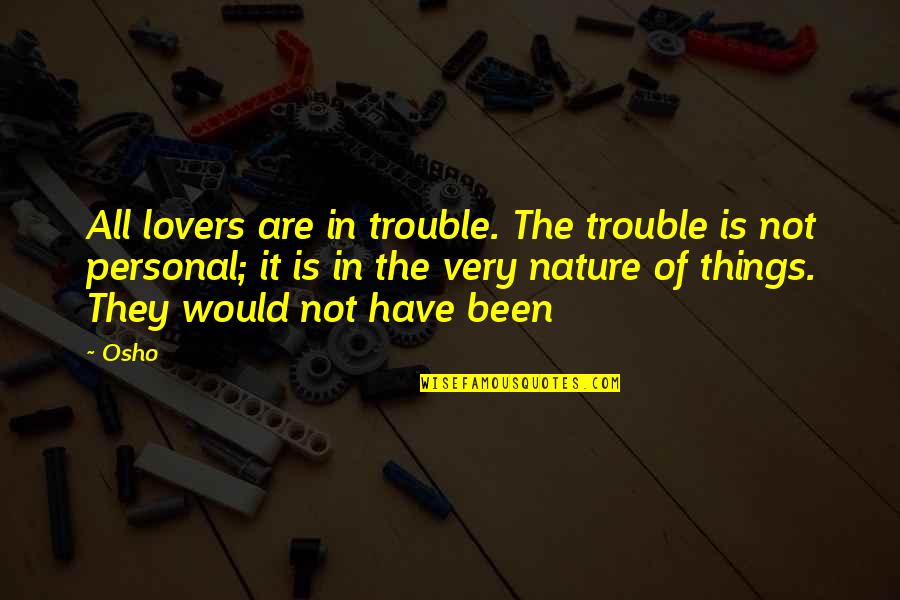 Fathomable Quotes By Osho: All lovers are in trouble. The trouble is