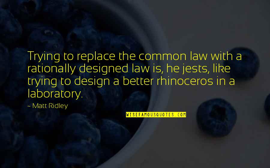 Fathomed Def Quotes By Matt Ridley: Trying to replace the common law with a Fathomed Def Quotes By Matt Ridley: Trying to replace the common law with a