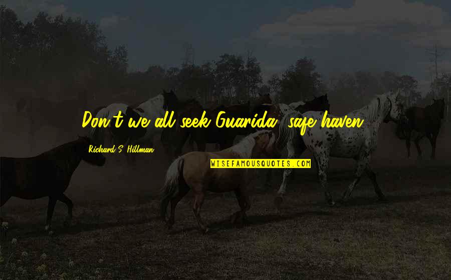 Fathomed In A Sentence Quotes By Richard S. Hillman: Don't we all seek Guarida, safe haven?