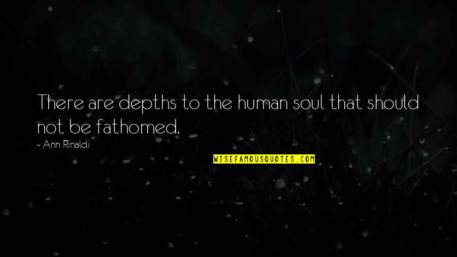 Fathomed Quotes By Ann Rinaldi: There are depths to the human soul that